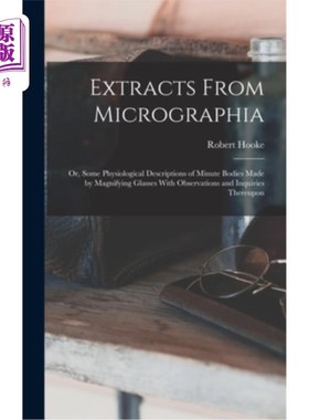 海外直订Extracts From Micrographia: Or, Some Physiological Descriptions of Minute Bodies 缩微摄影摘录:或，一些生理