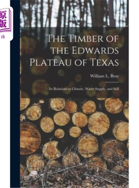 海外直订The Timber of the Edwards Plateau of Texas: Its Relations to Climate, Water Supp 德克萨斯州爱德华兹高原的木