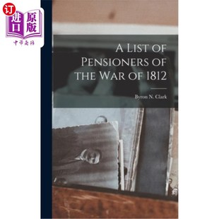 海外直订A List of Pensioners of the War of 1812 1812年战争的退休人员名单