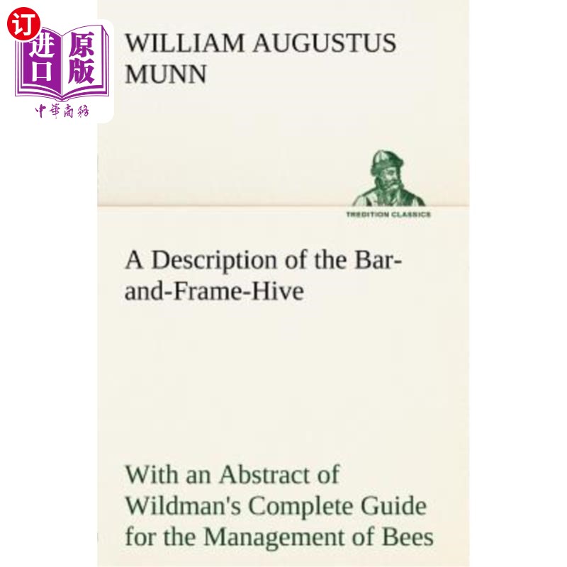 海外直订A Description of the Bar-and-Frame-Hive With an Abstract of Wildman's Complete G 一个酒吧和框架蜂箱的描述,