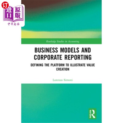 海外直订Business Models and Corporate Reporting: Defining the Platform to Illustrate Val 商业模式和企业报告：定义平