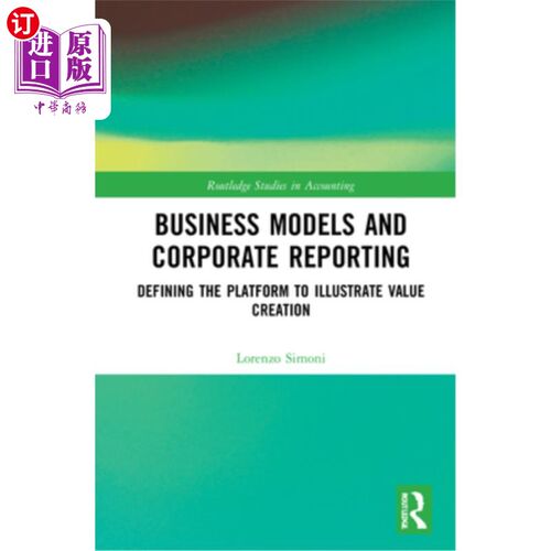 海外直订Business Models and Corporate Reporting: Defining the Platform to Illustrate Val 商业模式和企业报告：定义平