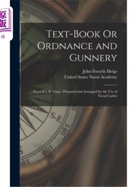 海外直订Text-Book Or Ordnance and Gunnery: Naval B.L.R. Guns: Prepared and Arranged for  教科书或军械和枪炮:海军B.L