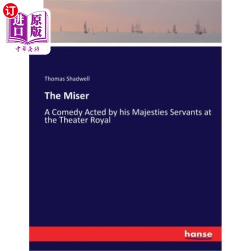 海外直订The Miser: A Comedy Acted by his Majesties Servants at the Theater Royal 《吝啬鬼:由国王陛下的仆人在皇家剧