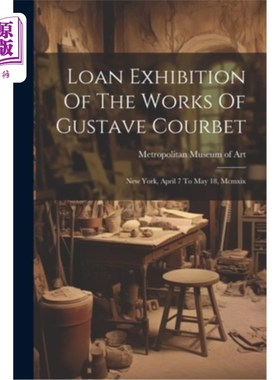 海外直订Loan Exhibition Of The Works Of Gustave Courbet: New York, April 7 To May 18, Mc 古斯塔夫·库尔贝作品展：纽