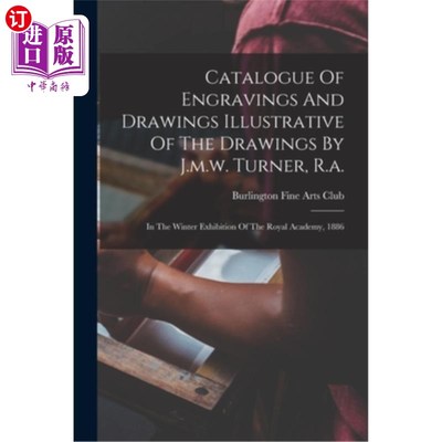 海外直订Catalogue Of Engravings And Drawings Illustrative Of The Drawings By J.m.w. Turn 英国皇家艺术学院1886年冬季