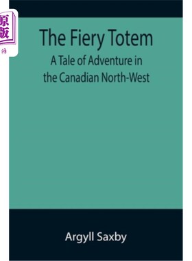海外直订The Fiery Totem A Tale of Adventure in the Canadian North-West 在加拿大西北部的冒险故事