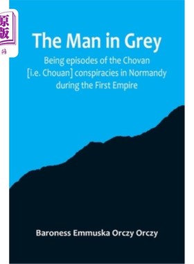 海外直订The man in grey; Being episodes of the Chovan [i.e. Chouan] conspiracies in Norm 穿灰色衣服的人;是第一帝国