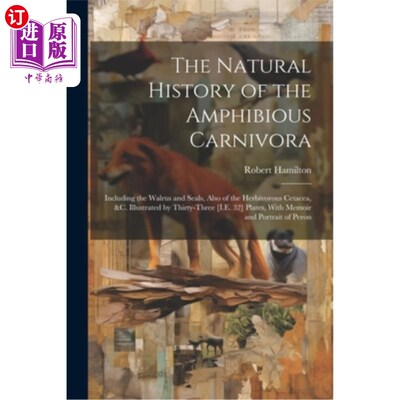 海外直订The Natural History of the Amphibious Carnivora: Including the Walrus and Seals, 两栖食肉动物的自然史：包括