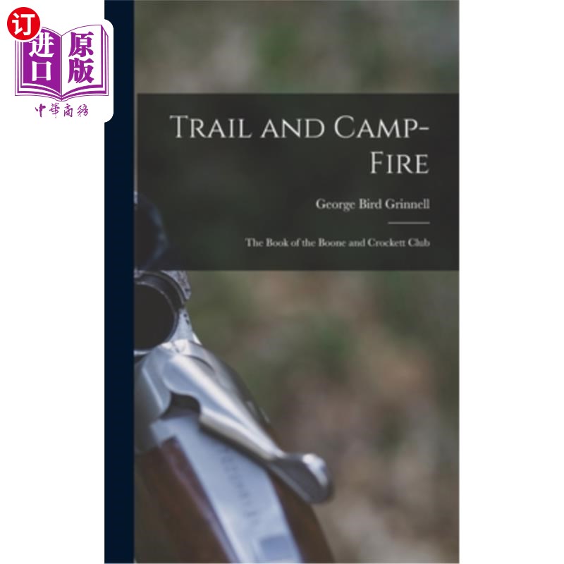 海外直订Trail and Camp-Fire: The Book of the Boone and Crockett Club 小径和营火:布恩和克罗克特俱乐部的书