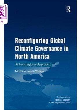 海外直订Reconfiguring Global Climate Governance in North America: Transregional Green Ec 重塑北美全球气候治理:北美
