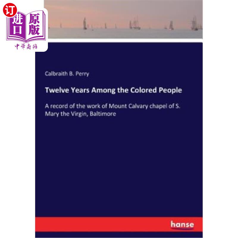 海外直订Twelve Years Among the Colored People: A record of the work of Mount Calvary cha 《有色人种中的十二年：巴尔