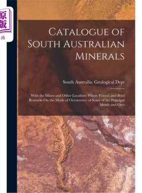 海外直订Catalogue of South Australian Minerals: With the Mines and Other Localities Wher 南澳大利亚矿产目录:包括矿