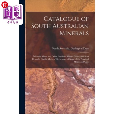 海外直订Catalogue of South Australian Minerals: With the Mines and Other Localities Wher 南澳大利亚矿产目录:包括矿