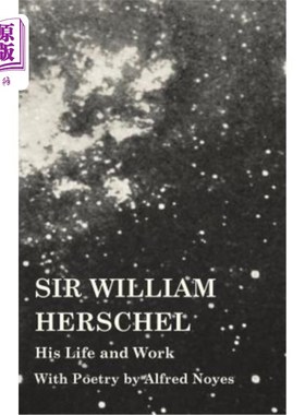 海外直订Sir William Herschel - His Life and Work - With Poetry by Alfred Noyes 威廉·赫歇尔爵士-他的生活和工作-阿尔