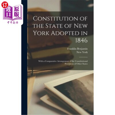 海外直订Constitution of the State of New York Adopted in 1846: With a Comparative Arrang 1846年通过的纽约州宪法:与