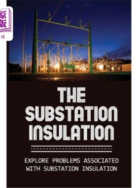 海外直订The Substation Insulation: Explore Problems Associated With Substation Insulatio 变电站绝缘：探索与变电站绝