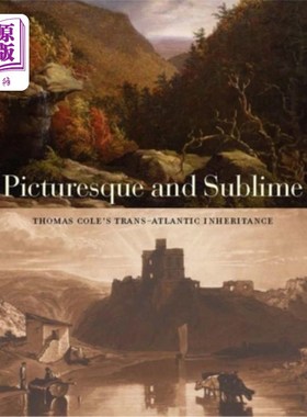 海外直订Picturesque and Sublime: Thomas Cole's Trans-Atlantic Inheritance 如画与崇高:托马斯·科尔的跨大西洋遗产