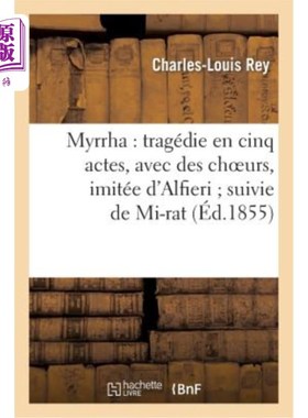 海外直订法语 Myrrha: Tragédie En Cinq Actes, Avec Des Choeurs, Imitée d'Alfieri Suivie de Mi- Myrrha: