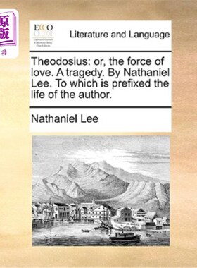 海外直订Theodosius: Or, the Force of Love. a Tragedy. by Nathaniel Lee. to Which Is Pref 狄奥多西:或者，爱的力量。
