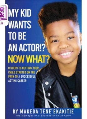 海外直订My Kid Wants To Be an Actor!? Now What?: 8 Steps to Getting Your Child Started o 我的孩子想当演员!?现在怎么