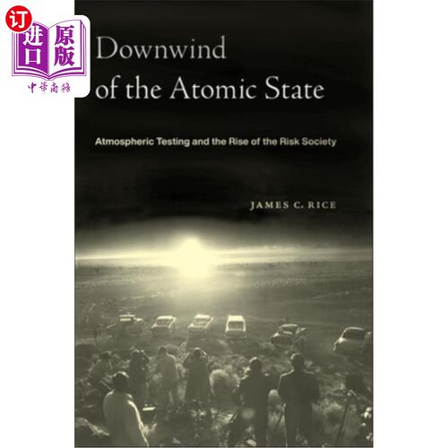 海外直订Downwind of the Atomic State: Atmospheric Testing and the Rise of the Risk Socie 《原子国家的下风:大气试验