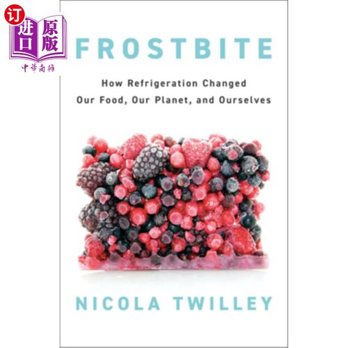 海外直订Frostbite: How Refrigeration Changed Our Food, Our Planet, and Ourselves 冻伤：冷藏如何改变了我们的食物、地