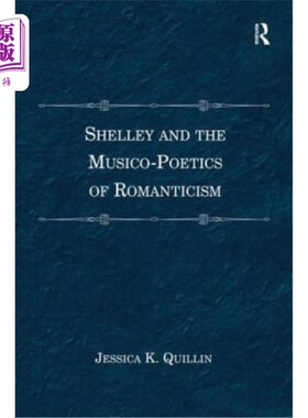 海外直订Shelley and the Musico-Poetics of Romanticism. Jessica K. Quillin 雪莱和浪漫主义的音乐诗学。杰西卡·K·奎林