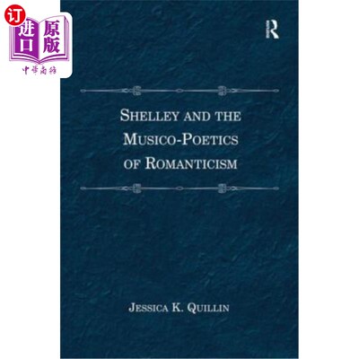 海外直订Shelley and the Musico-Poetics of Romanticism. Jessica K. Quillin 雪莱和浪漫主义的音乐诗学。杰西卡·K·奎林