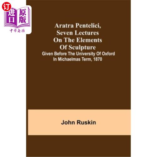海外直订Aratra Pentelici, Seven Lectures on the Elements of Sculpture; Given before the  阿拉特拉·潘特里奇《雕塑元