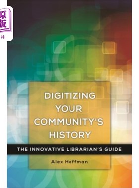 海外直订Digitizing Your Community's History: The Innovative Librarian's Guide 数字化你的社区历史:创新图书馆员指南