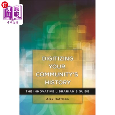 海外直订Digitizing Your Community's History: The Innovative Librarian's Guide 数字化你的社区历史:创新图书馆员指南
