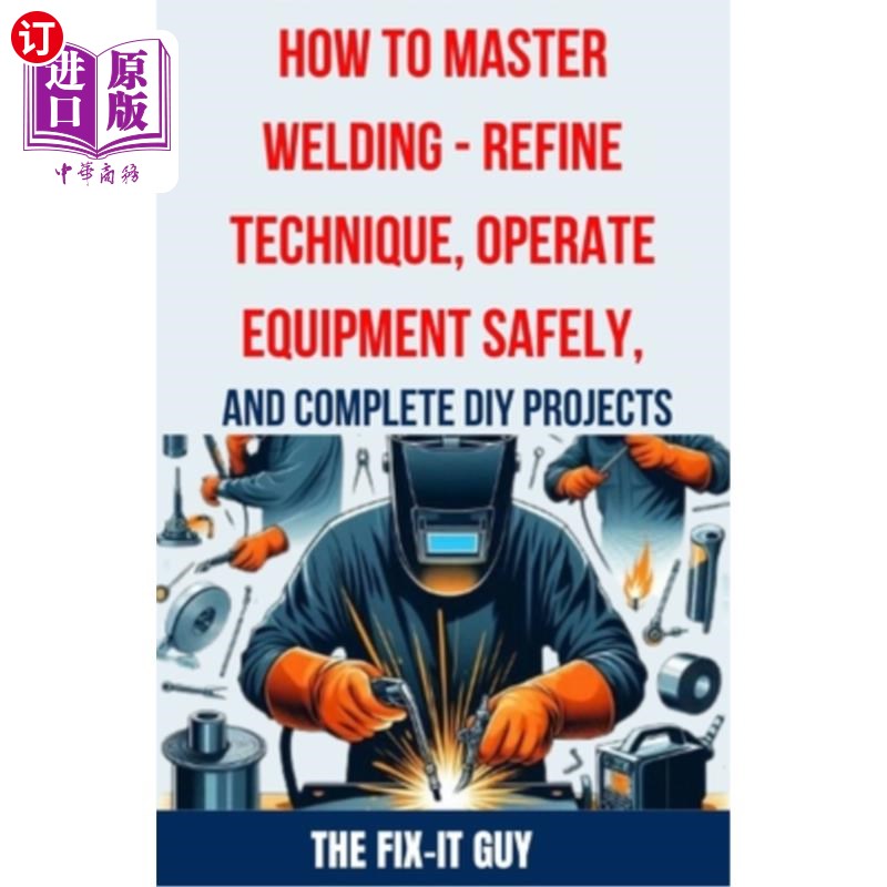 海外直订How to Master Welding - Refine Technique, Operate Equipment Safely, and Complete 如何掌握焊接-改进技术，安