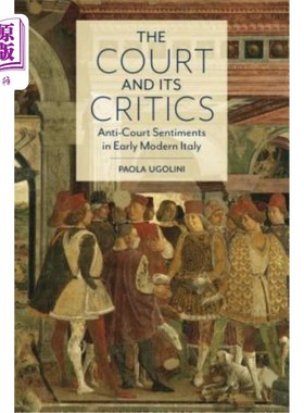 海外直订The Court and Its Critics: Anti-Court Sentiments in Early Modern Italy 法庭及其批评者:早期现代意大利的反法