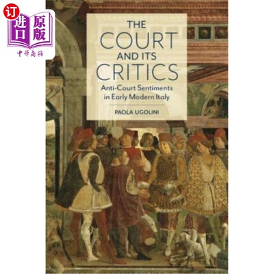 海外直订The Court and Its Critics: Anti-Court Sentiments in Early Modern Italy 法庭及其批评者:早期现代意大利的反法