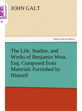 海外直订The Life, Studies, and Works of Benjamin West, Esq. Composed from Materials Furn 本杰明·韦斯特先生的生活、