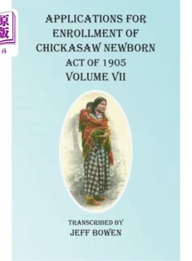 海外直订Applications For Enrollment of Chickasaw Newborn Act of 1905 Volume VII 1905年《奇卡索新生儿法》入学申请第