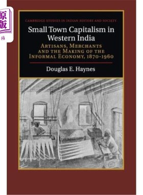 海外直订Small Town Capitalism in Western India: Artisans, Merchants, and the Making of t 西印度的小镇资本主义:工匠