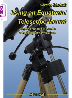 海外直订Getting Started: Using an Equatorial Telescope Mount: Everything You Need to Kno 开始：使用赤道望远镜架：天
