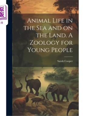海外直订Animal Life in the sea and on the Land. A Zoology for Young People 海洋和陆地上的动物生活。给年轻人看的动物