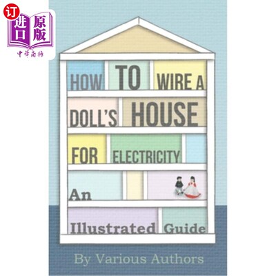 海外直订How to Wire a Doll's House for Electricity - An Illustrated Guide 如何给玩偶的房子布线——一本带插图的指南