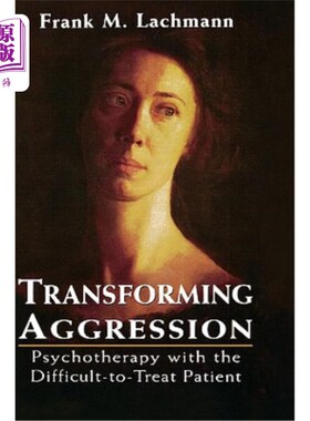 海外直订医药图书Transforming Aggression: Psychotherapy with the Difficult-To-Treat Patient 转化攻击性：难治患者的心