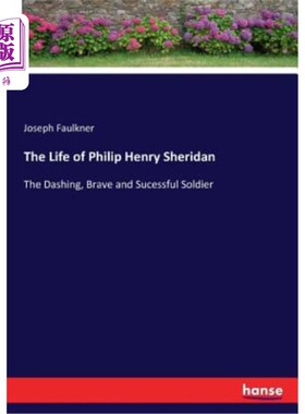 海外直订The Life of Philip Henry Sheridan: The Dashing, Brave and Sucessful Soldier 菲利浦·亨利·谢里登的一生：勇猛