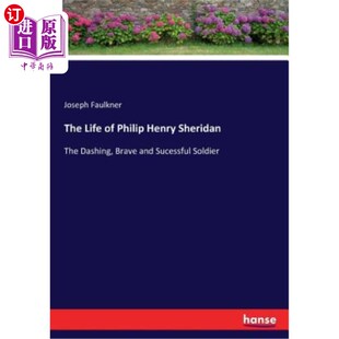 海外直订The Life of Philip Henry Sheridan: The Dashing, Brave and Sucessful Soldier 菲利浦·亨利·谢里登的一生：勇猛