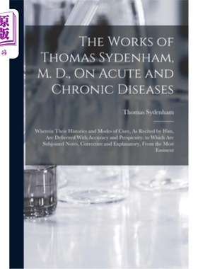 海外直订The Works of Thomas Sydenham, M. D., On Acute and Chronic Diseases: Wherein Thei 托马斯·西德纳姆医学博士的