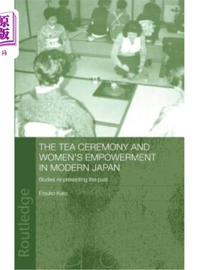 海外直订The Tea Ceremony and Women's Empowerment in Modern Japan: Bodies Re-Presenting t 现代日本的茶道与妇女赋权：