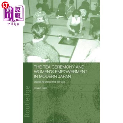 海外直订The Tea Ceremony and Women's Empowerment in Modern Japan: Bodies Re-Presenting t 现代日本的茶道与妇女赋权：