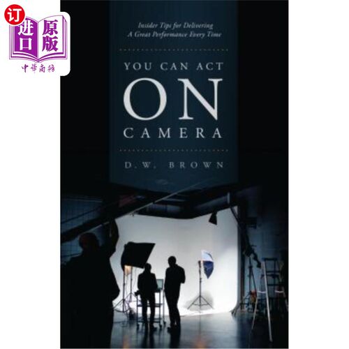 海外直订You Can Act on Camera: Insider Tips for Delivering a Great Performance Every Tim 你可以在镜头上表演：每次都