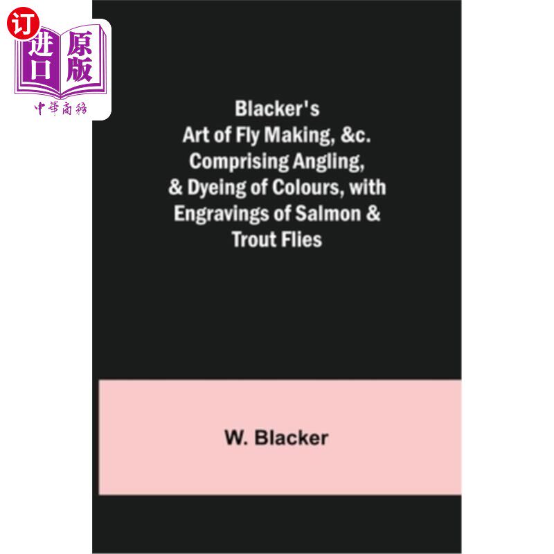 海外直订Blacker's Art of Fly Making, &c.; Comprising Angling, & Dyeing of Colours, with  布莱克的苍蝇制造艺术等等;