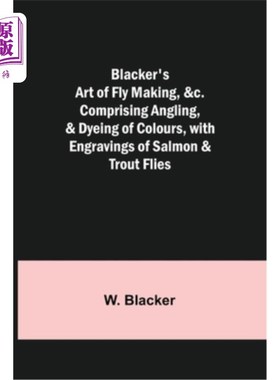 海外直订Blacker's Art of Fly Making, &c.; Comprising Angling, & Dyeing of Colours, with  布莱克的苍蝇制造艺术等等;
